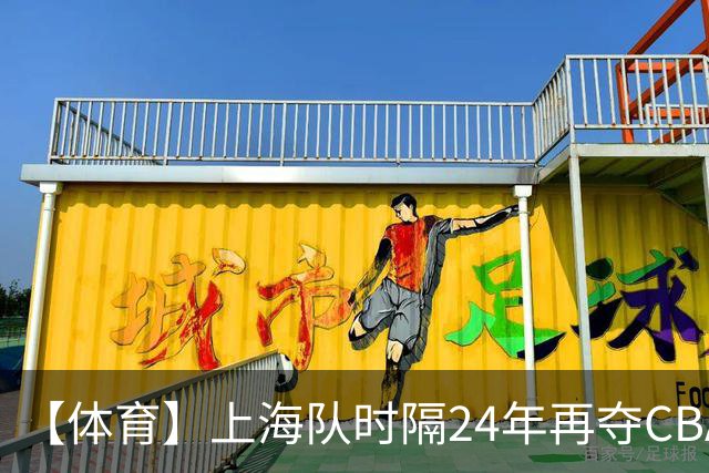 【体育】上海队时隔24年再夺CBA总冠军