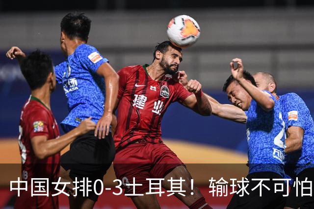 中国女排0-3土耳其！输球不可怕 麻烦的是这三年件事 赵勇遇难题