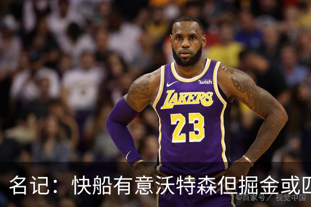 名记：快船有意沃特森但掘金或匹配所有报价 篮网仅理论上是下家