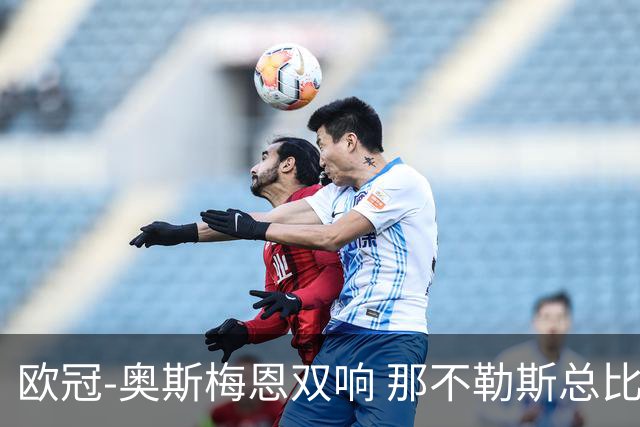 欧冠-奥斯梅恩双响 那不勒斯总比分5-0法兰克福