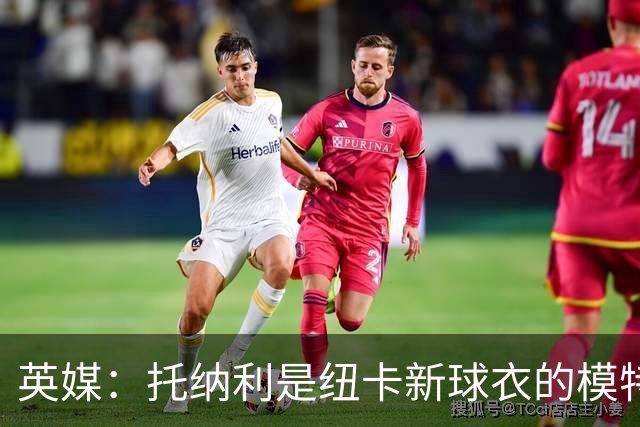 英媒：托纳利是纽卡新球衣的模特但仍可能离队，去年伊萨克也一样