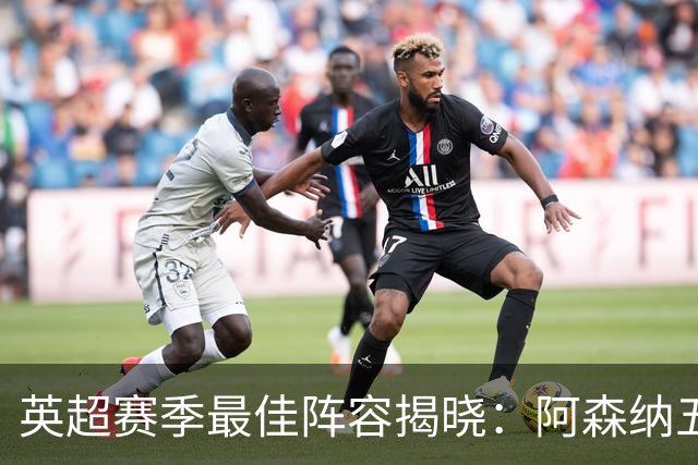 英超赛季最佳阵容揭晓：阿森纳五将入选，B费成中场核心