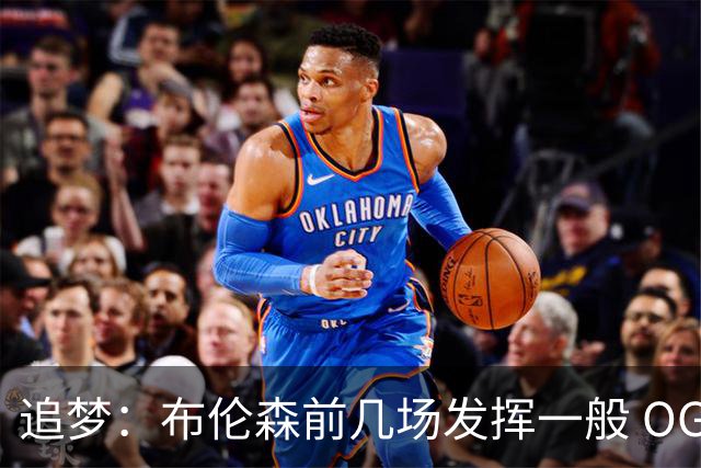 追梦：布伦森前几场发挥一般 OG更稳定 若能五场拿下OG就是FMVP