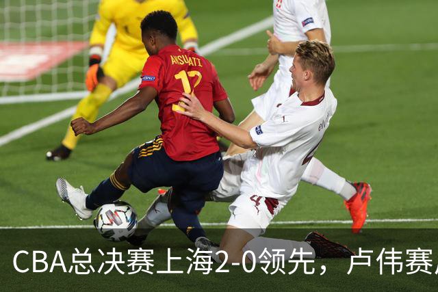 CBA总决赛上海2-0领先，卢伟赛后发言让广厦绝望